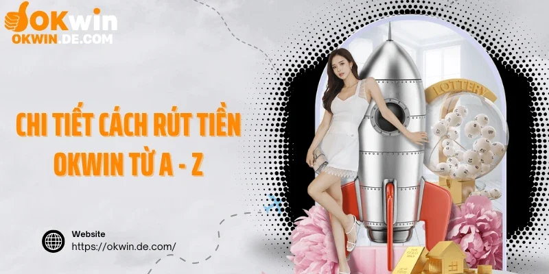 Chi tiết cách rút tiền Okwin từ A - Z