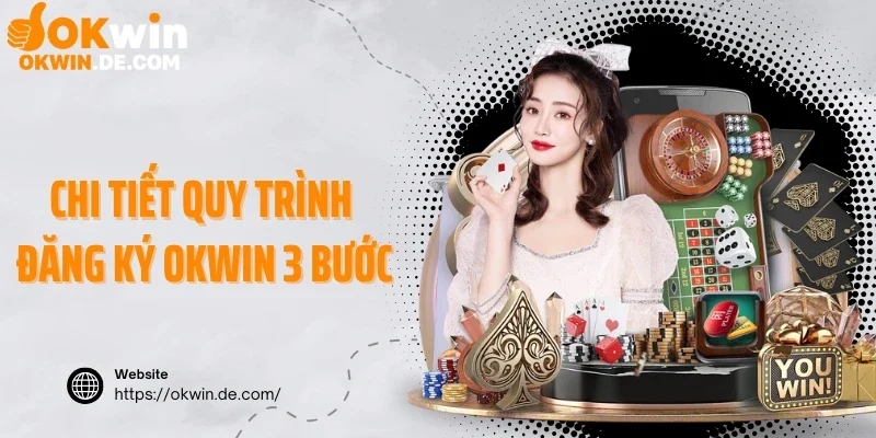 Chi tiết quy trình đăng ký Okwin 3 bước
