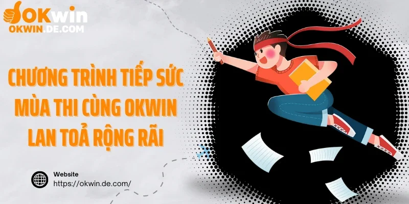 Chương trình tiếp sức mùa thi cùng Okwin lan toả rộng rãi