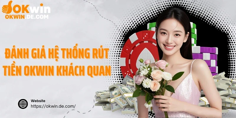 Đánh giá hệ thống rút tiền Okwin khách quan