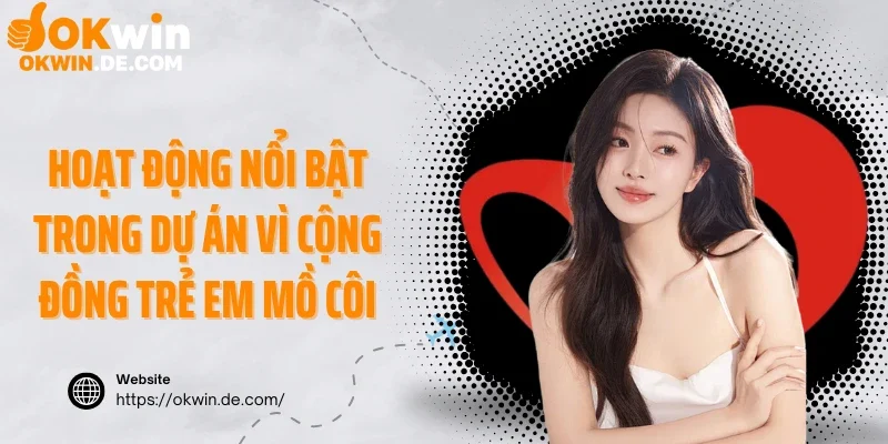 Hoạt động nổi bật trong dự án vì cộng đồng trẻ em mồ côi