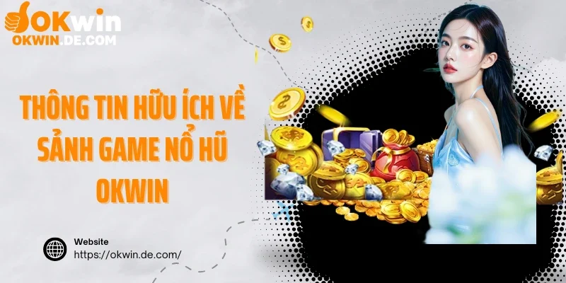 Thông tin hữu ích về sảnh game nổ hũ Okwin