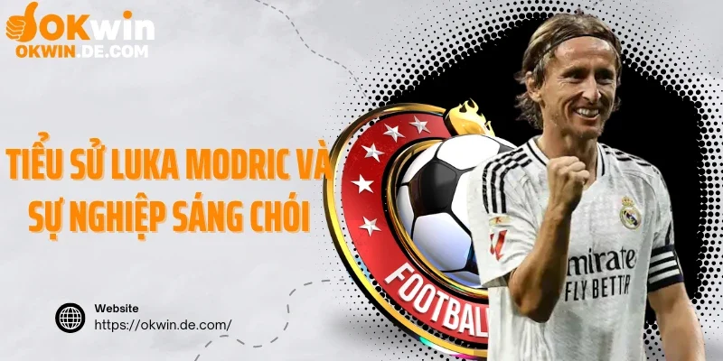 Tiểu sử Luka Modric và sự nghiệp sáng chói